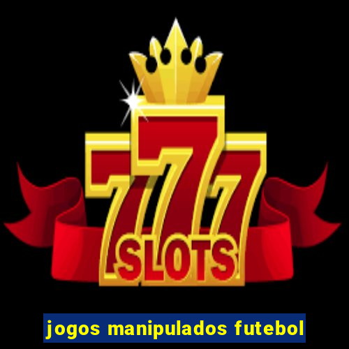 jogos manipulados futebol